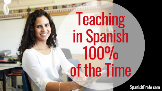 Teaching in Spanish 100% of the Time - Spanish Profe