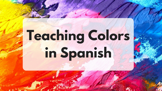 Teaching Colors In Spanish To Kids Spanish Profe